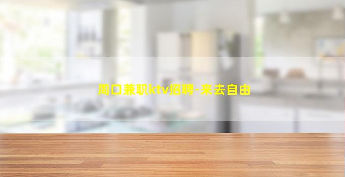 周口兼职ktv招聘-来去自由